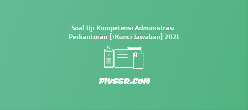 Soal Uji Kompetensi Administrasi Perkantoran [+Kunci Jawaban] 2021 