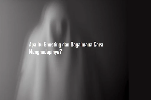 Apa Itu Ghosting dan Bagaimana Cara Menghadapinya