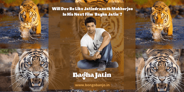 Will Dev Be Like Jatindranath Mukherjee In His Next Film Bagha Jatin