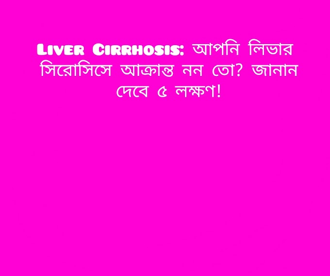 Liver Cirrhosis: আপনি লিভার সিরোসিসে আক্রান্ত নন তো? জানান দেবে ৫ লক্ষণ!