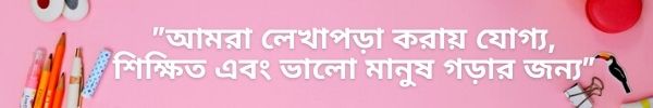 ”আমরা লেখাপড়া করায় যোগ্য, শিক্ষিত এবং ভালো মানুষ গড়ার জন্য”