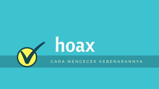 Cara Mengetes Hoax, Berita yang Kebenarannya Masih Diragukan