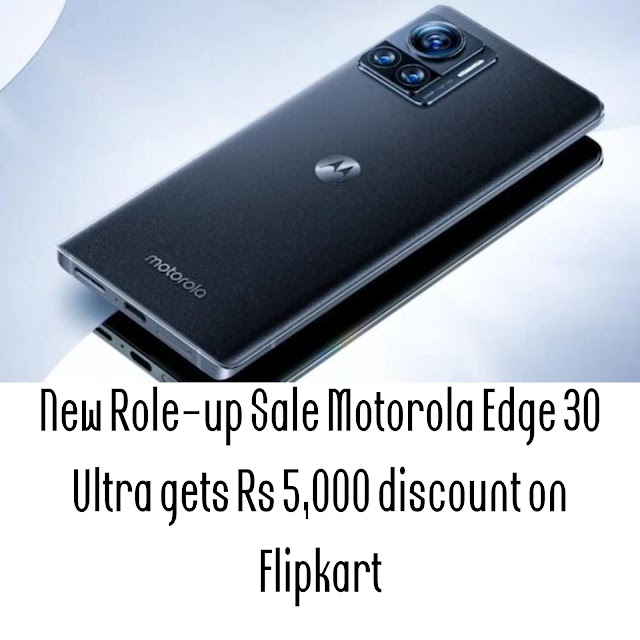 New Role-up Sale Motorola Edge 30 Ultra gets Rs 5,000 discount on Flipkart