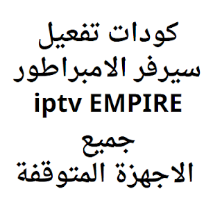 كودات تفعيل سيرفر الامبراطور iptv EMPIRE 2024 جميع الاجهزة المتوقفة