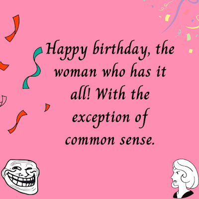 Sarcastic Birthday Wishes for best friend female