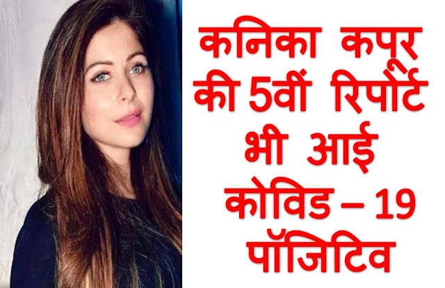 Covid 19: Kanika Kapoor की 5वीं रिपोर्ट भी निकली पॉजिटिव, डॉक्टर्स ने कही ये बात