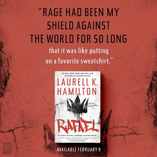 Rage had been my shield against the world for so long that it was like putting on a favorite sweatshirt. Rafael by Laurell K. Hamilton, available February 9th.