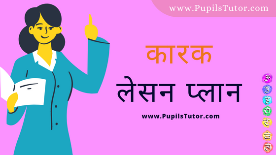 (कारक पाठ योजना) Karak Lesson Plan Of Sanskrit And Hindi In Hindi On Macro  For B.Ed, DE.L.ED, BTC, M.Ed 1st 2nd Year And Class 7th, 8 And 9th Teacher Free Download PDF | Case Lesson Plan In Hindi - www.pupilstutor.com