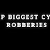 Top  Biggest Cyber Robberies