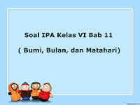 Berikut ini yaitu Materi Soal IPA Kelas  Materi Soal IPA Kelas 6 Bab 11 (Bumi, Bulan, dan Matahari)