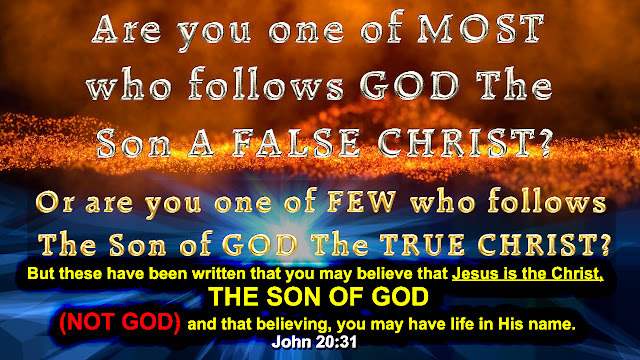 Are you one of MOST who follows GOD The Son A FALSE CHRIST?