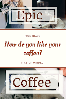 How Do You Like Your Coffee?  Epic Coffee- Missional, Fair Trade, Batch Roasted Coffee