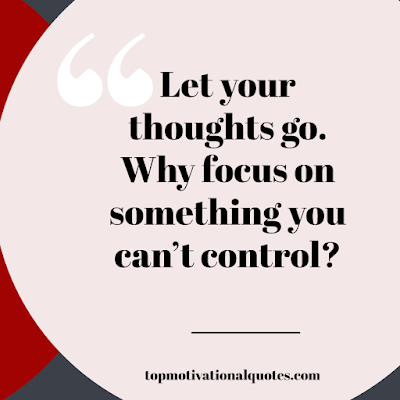 positive vibes quotes - let your thoughts go why focus you can't control