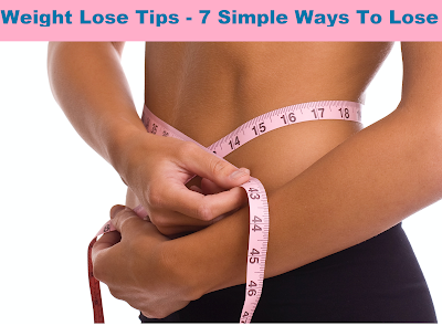 Weight Lose Tips- 7 Simple Ways To Lose Weight