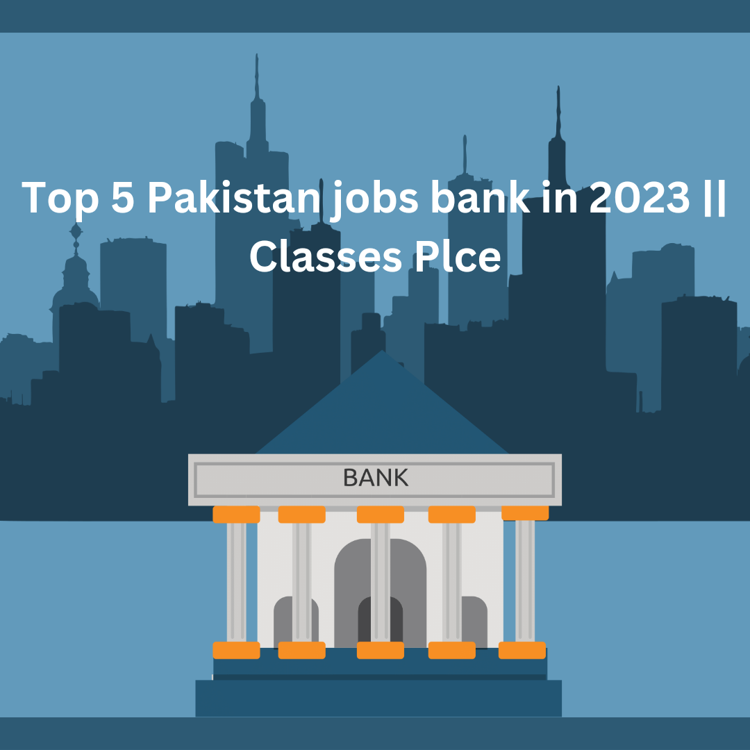 Top 5 Pakistan jobs bank in 2023 || Classes Plce