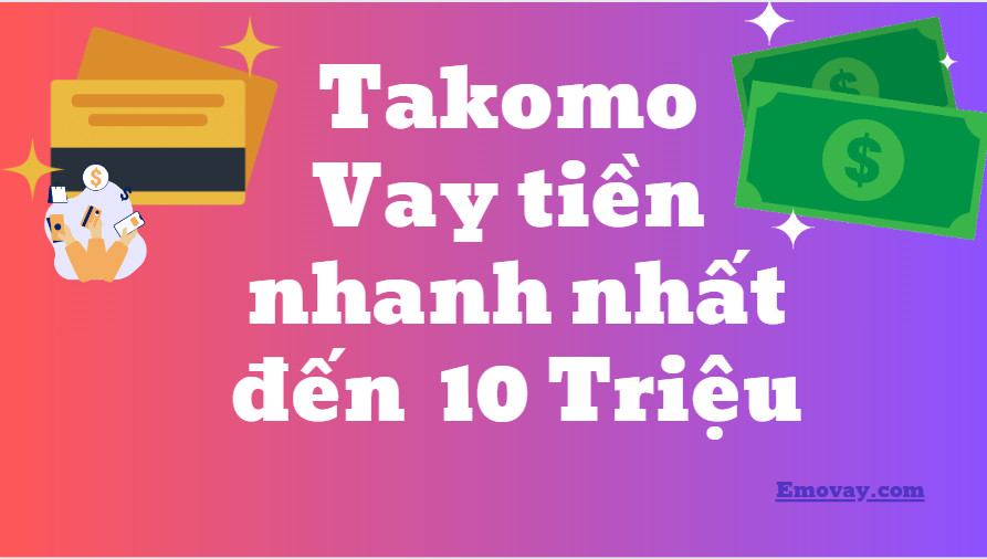 Takomo Vay tiền nhanh đến 10 Triệu, App Takomo lừa đảo không?