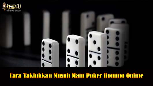 Cara Taklukkan Musuh Main Poker Domino Online