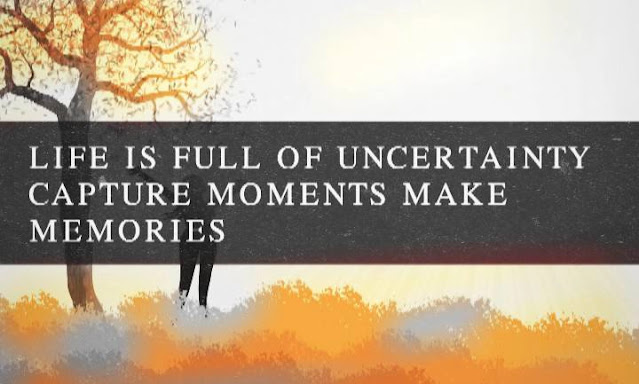 Life Is Full Of Uncertainty Capture Moments Make Memories