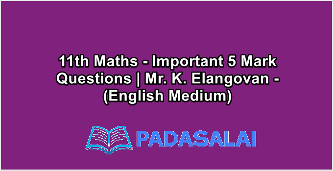 11th Maths - Important 5 Mark Questions | Mr. K. Elangovan - (English Medium)