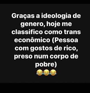 Texto em letras brancas sobre fundo preto: Graças a ideologia de gênero, hoje me classifico como trans econômico (pessoa com gostos de rico, preso num corpo de pobre). Abaixo. Três emojis de carinhas sorridentes com lágrimas.