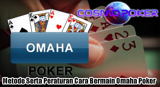 Metode Serta Peraturan Cara Bermain Omaha Poker