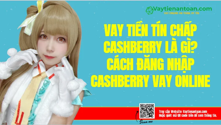 Vay tín chấp CashBerry là gì? Đăng nhập CashBerry vay online?