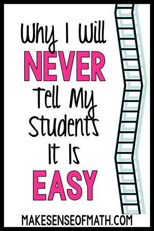 Why I will Never Tell My Students Math is Easy