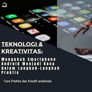 Teknologi & Kreativitas: Mengubah Smartphone Android Menjadi Kaca dalam Langkah-Langkah Praktis