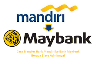 Cara Transfer Bank Mandiri ke Bank Maybank: Berapa Biaya Adminnya?