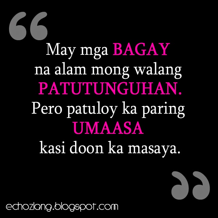 May mga bagay na alam mong walang patutunguhan pero patuloy ka paring umaasa kasi doon ka masaya.