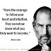Have the courage to follow your heart and intution, They somehow know what you truly want to become. ~Steve Jobs