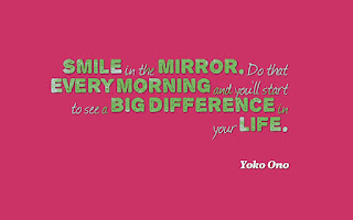 Smile in the mirror. Do that every morning and you'll start to see a big difference in your life (Yoko Ono)