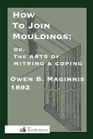 How To Join Mouldings Or The Art Of Mitring And Coping by Owen B. Maginnis 1892 ISBN: 9780982532966