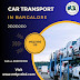 10 Reasons Why You Need Car Transport Services in Bangalore? Call us: 8095001117