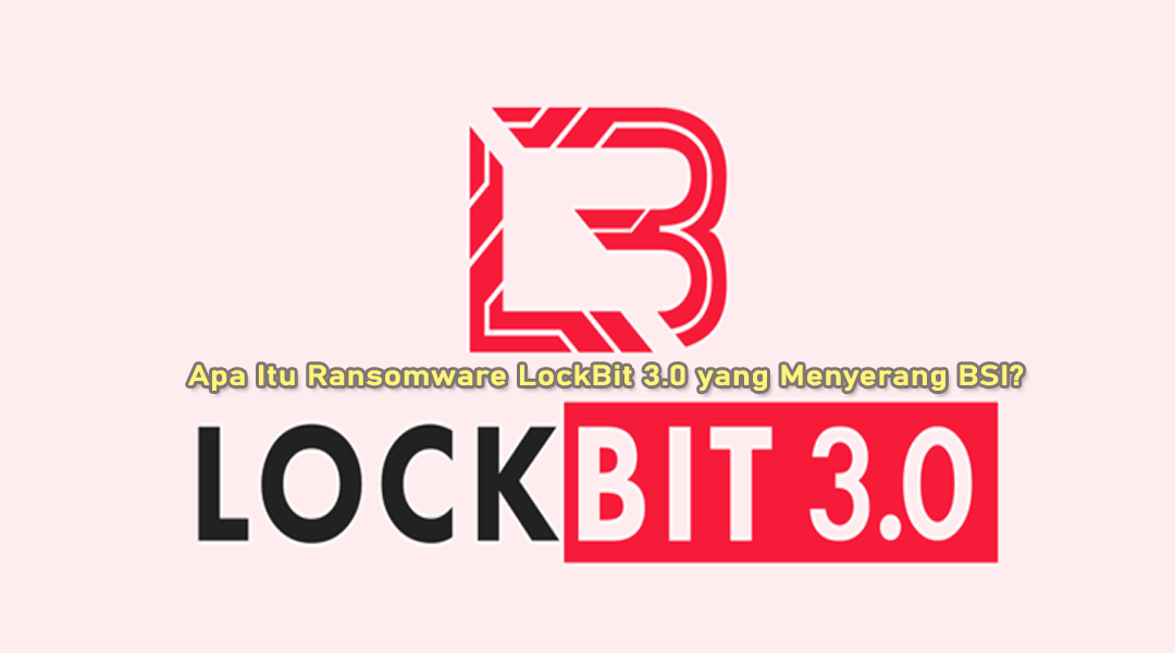 Apa Itu Ransomware LockBit 3.0 yang Menyerang BSI?