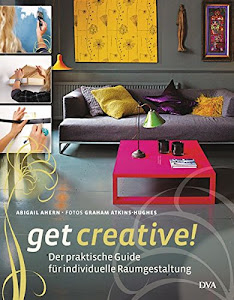 Get creative!: Der praktische Guide für individuelle Raumgestaltung