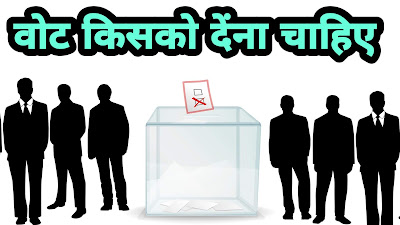 वोट किसको देना चाहिए vote kisko dena chaiye