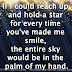 If I could reach up and hold a star for every time you've made me smile, the entire sky would be in the palm of my hand.