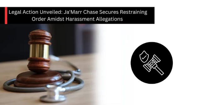  Legal Action Unveiled: Ja'Marr Chase Secures Restraining Order Amidst Harassment Allegations