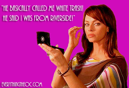 "he basically called me white trash! He said i was from Riverside!" Julie Cooper