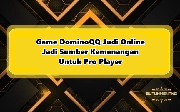 Game DominoQQ Judi Online Jadi Sumber Kemenangan Untuk Pro Player