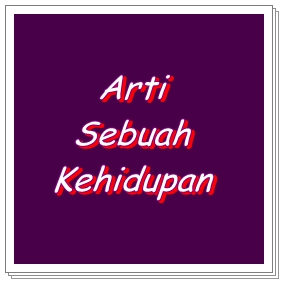 Arti Sebuah Kehidupan