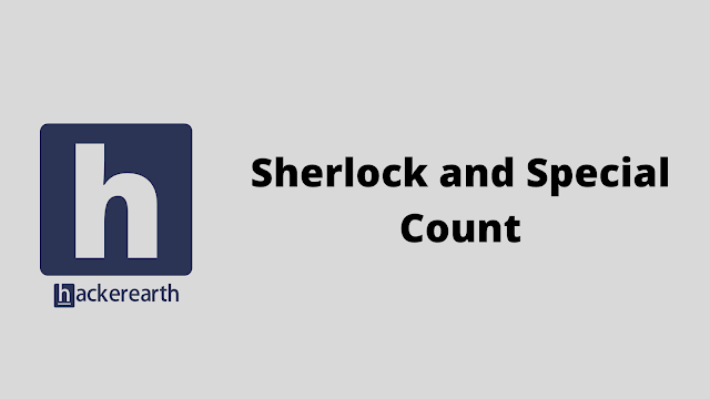 HackerEarth Sherlock and Special Count problem solution