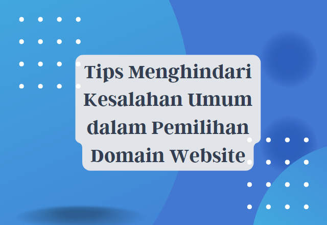 Tips for Avoiding Common Mistakes in Choosing a Website Domain