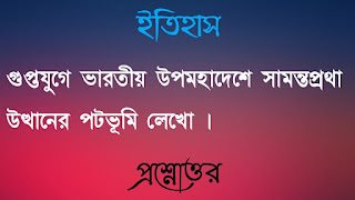 একাদশ শ্রেণী ইতিহাস প্রশ্নোত্তর xi class 11 history Question answer গুপ্তযুগে ভারতীয় উপমহাদেশে সামন্তপ্রথা উত্থানের পটভূমি লেখো guptoyuge bharotiyo upomohadeshe samantaprotha uthaner potobhumi lekho