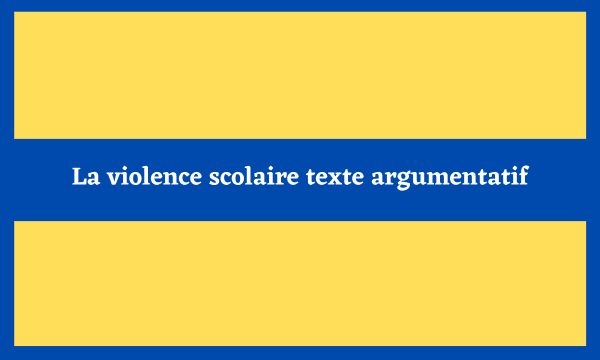 La violence scolaire texte argumentatif