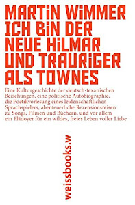 Ich bin der neue Hilmar und trauriger als Townes: Eine Kulturgeschichte der deutsch-texanischen Beziehungen, eine politische Autobiographie, die ... ... Büchern, und vor allem ein Plädoyer für...