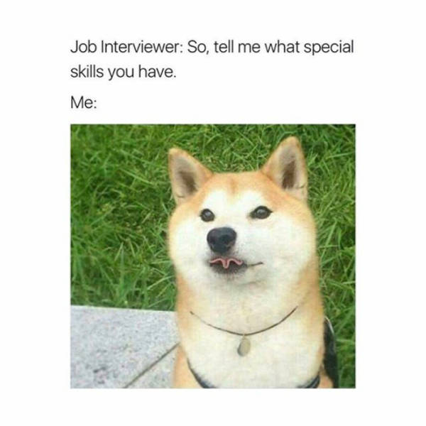 Job interviewer - So, tell me what special skills you have.