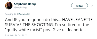 Stephanie Rabig @stephrabig  And IF you're gonna do this... HAVE JEANETTE SURVIVE THE SHOOTING. I'm so tired of the "guilty white racist" pov. Give us Jeanette's.
