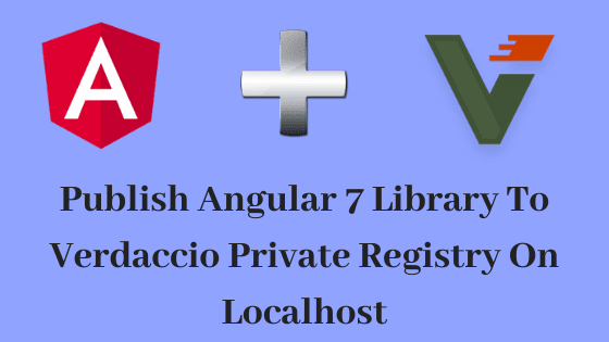 Publish Angular 7 Library To Verdaccio Private Registry On Localhost